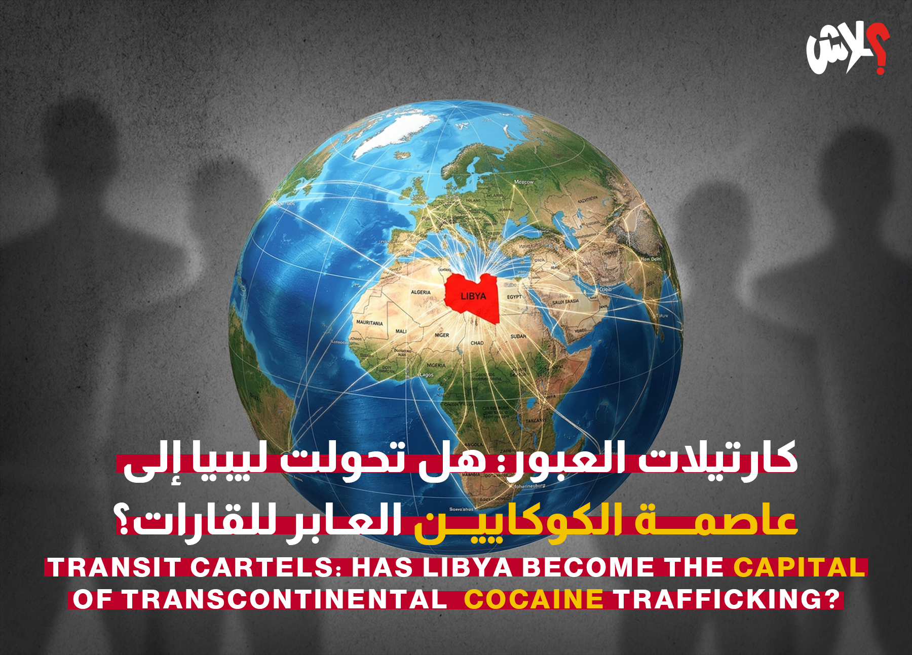 كارتيلات العبور: هل تحولت ليبيا إلى عاصمة الكوكايين العابر للقارات؟